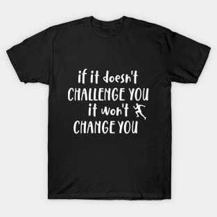 It Doesn't Challenge You It won't Change You T-Shirt